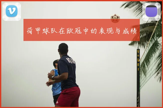 荷甲球队在欧冠中的表现与成绩